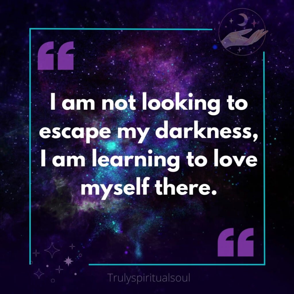I am not looking to escape my darkness, I am learning to love myself there.