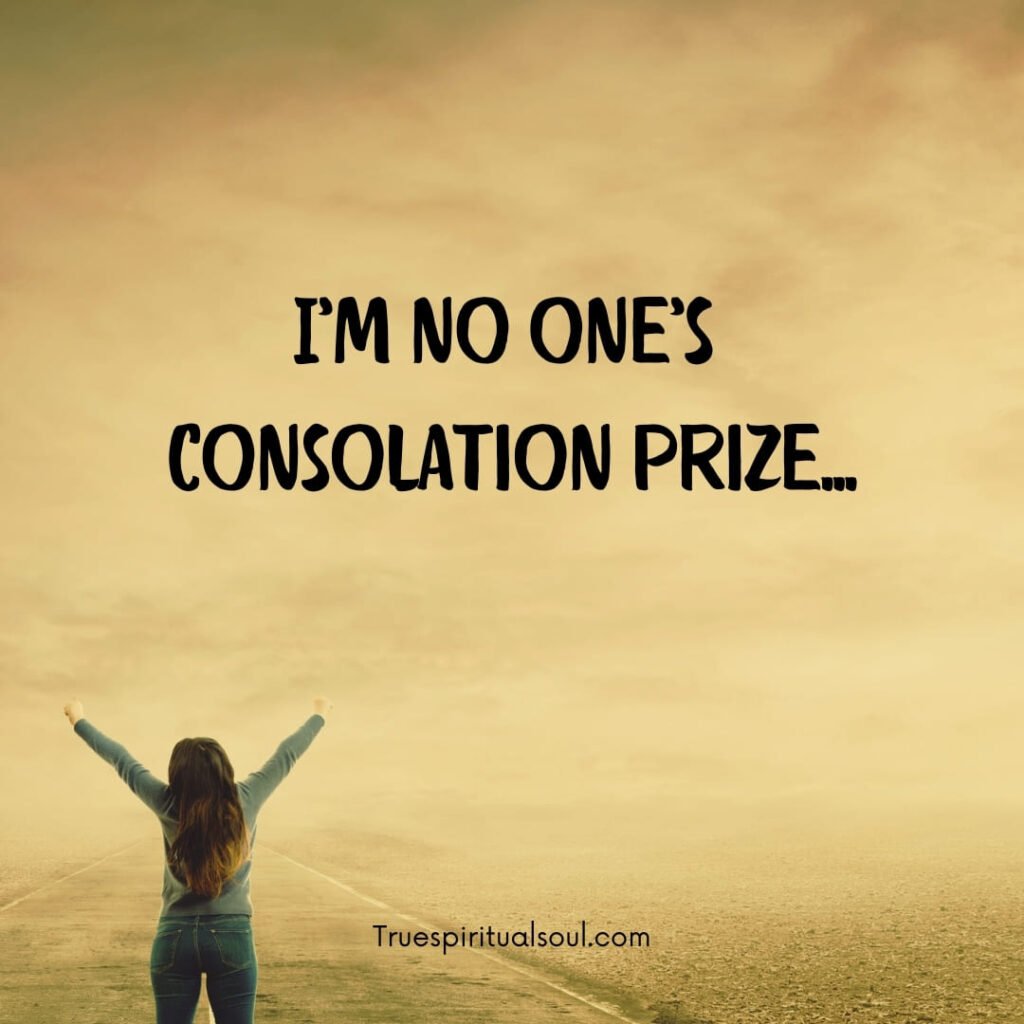 I’m no one’s consolation prize…