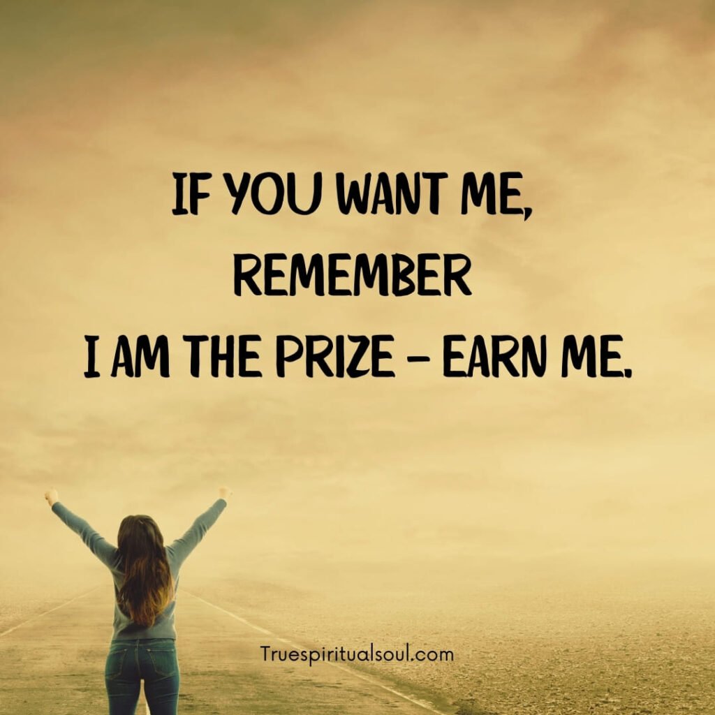 If you want me, remember I am the prize — earn me.