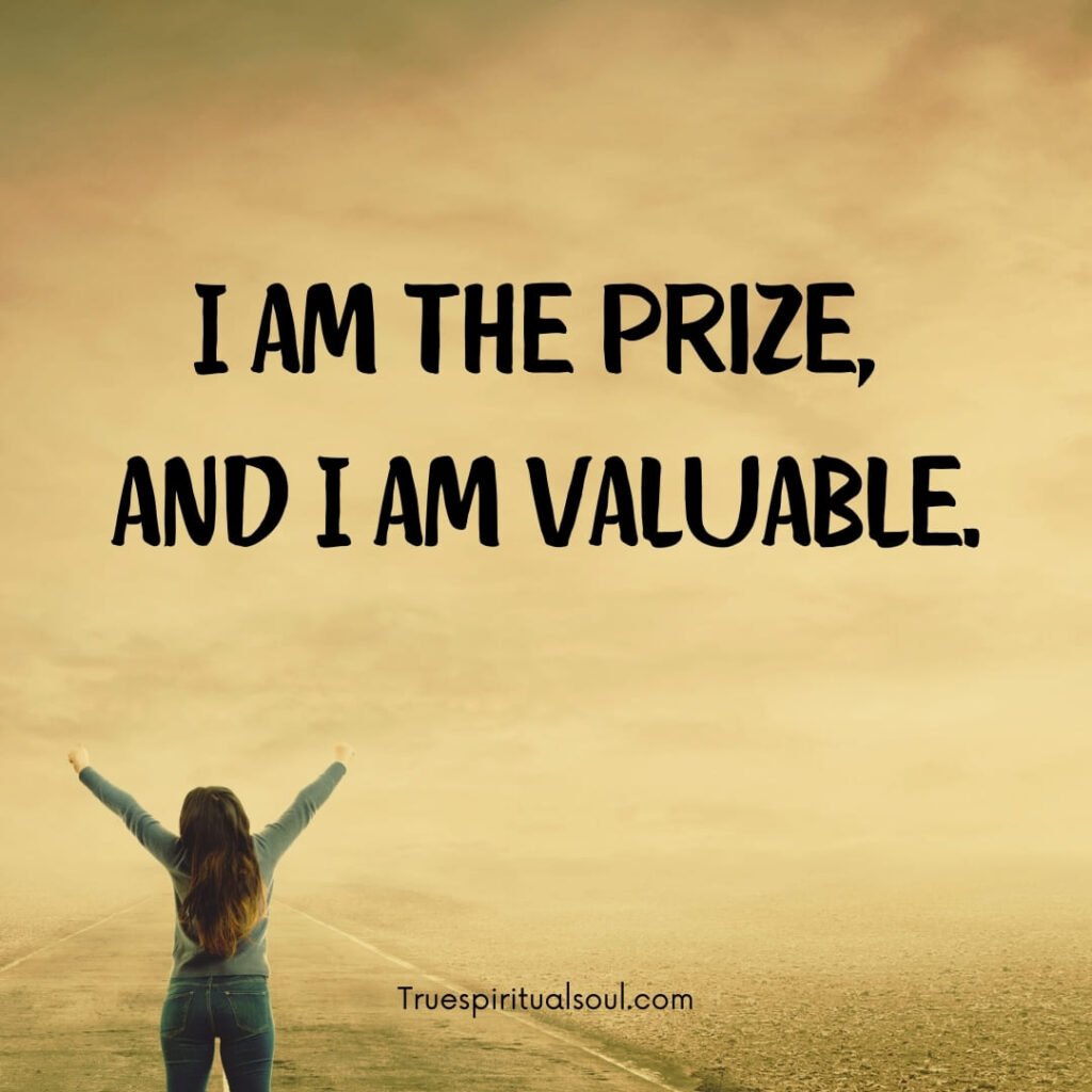 I am the prize, and I am valuable. affirmations.