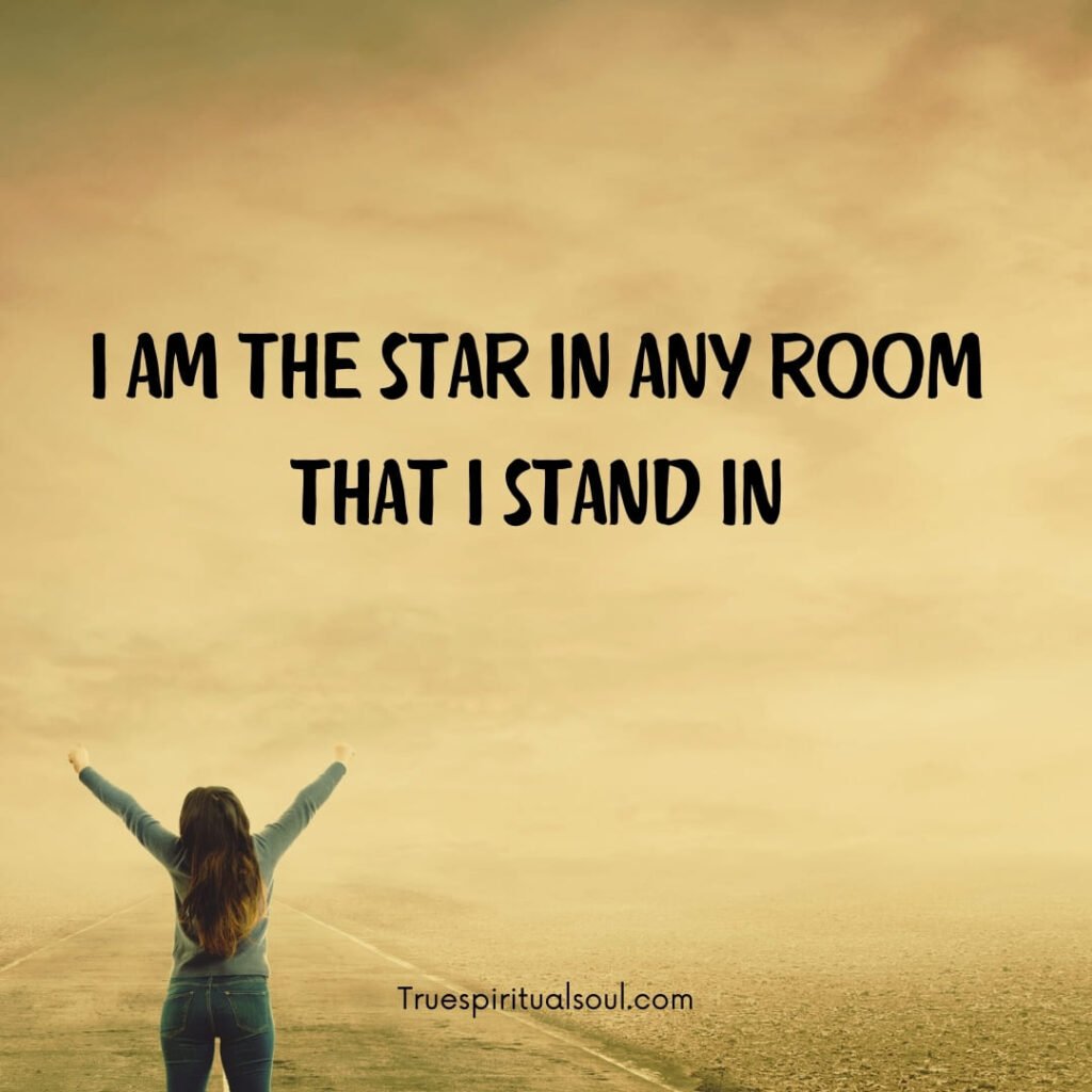 I am the star in any room that i stand in.