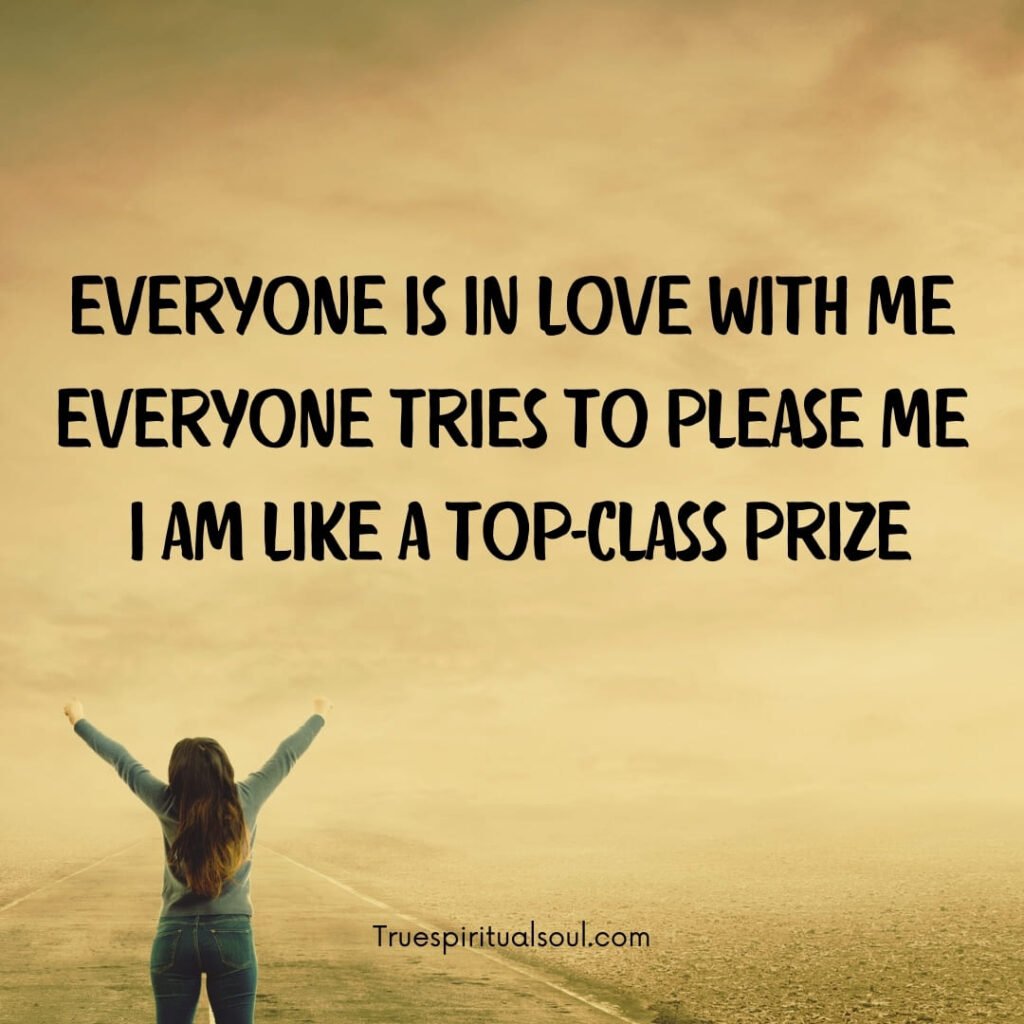 Everyone is in love with me. everyone tries to please me. I am like a top-class prize.