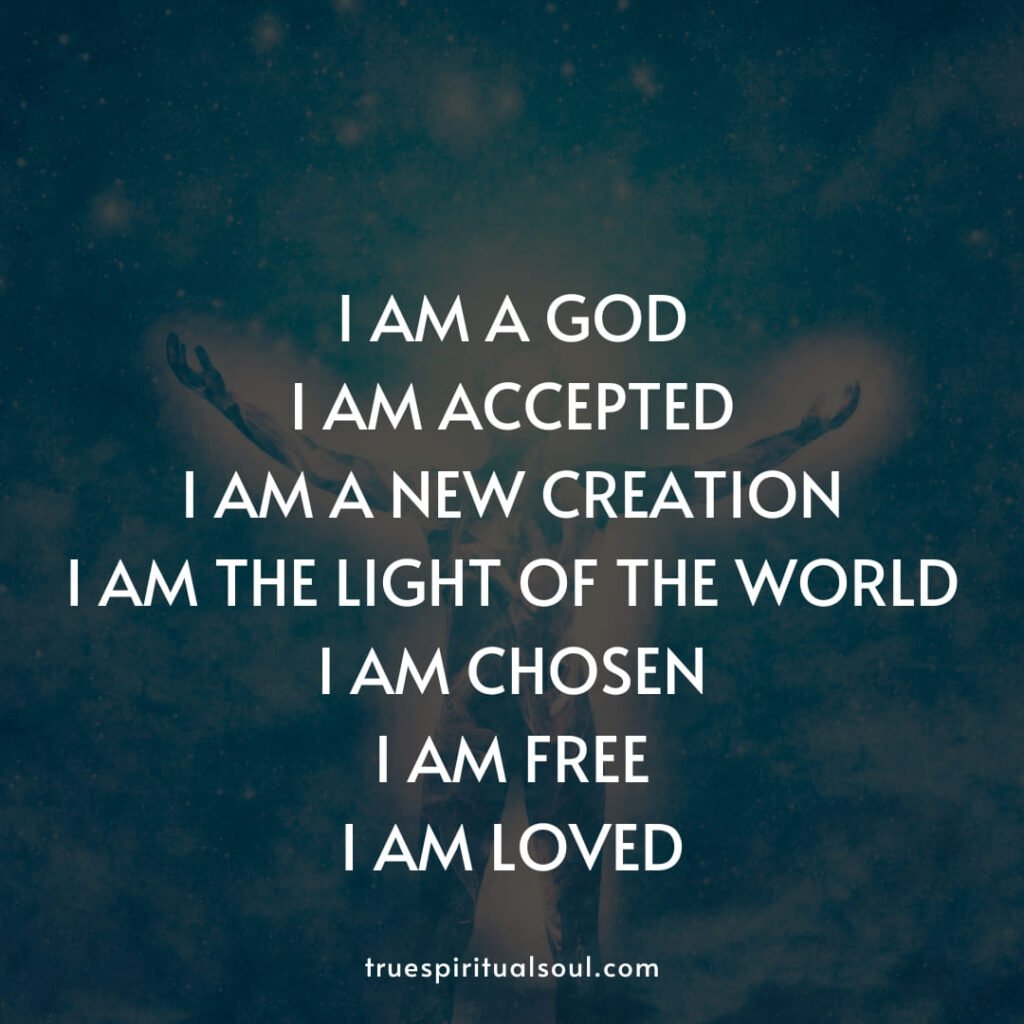 I am a god. I am accepted. I am a new creation. I am the light of the world. I am chosen. I am free. I am loved.