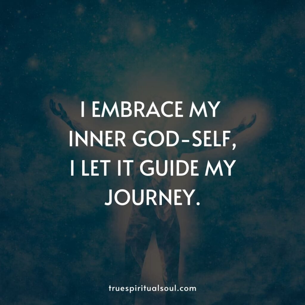 I embrace my inner god-self, I let it guide my journey.