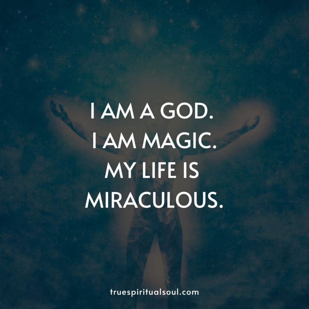 I am a god. I am magic. My life is miraculous.