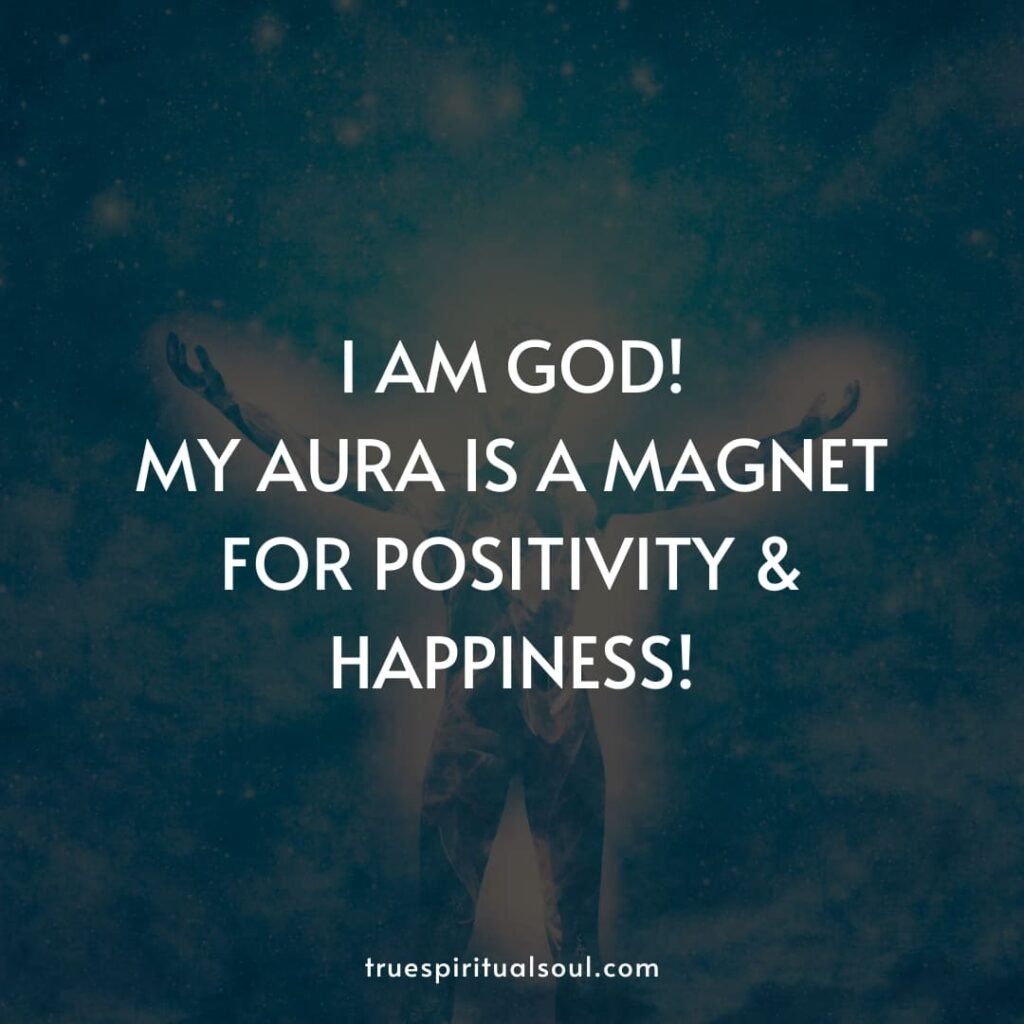 I am god! My aura is a magnet for positivity & happiness!