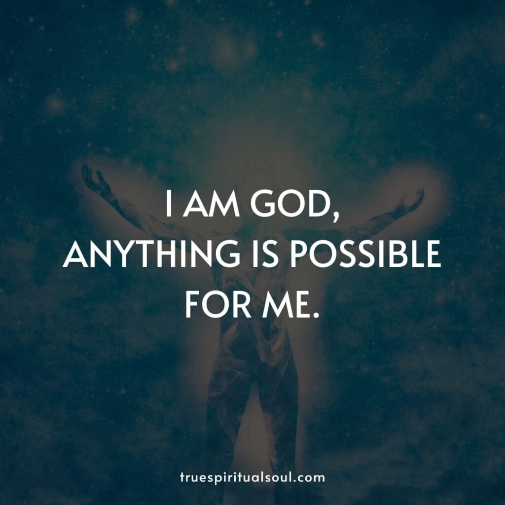 I am god, anything is possible for me.