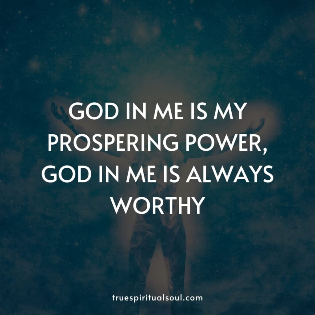 God in me is my prospering power, god in me is always worthy