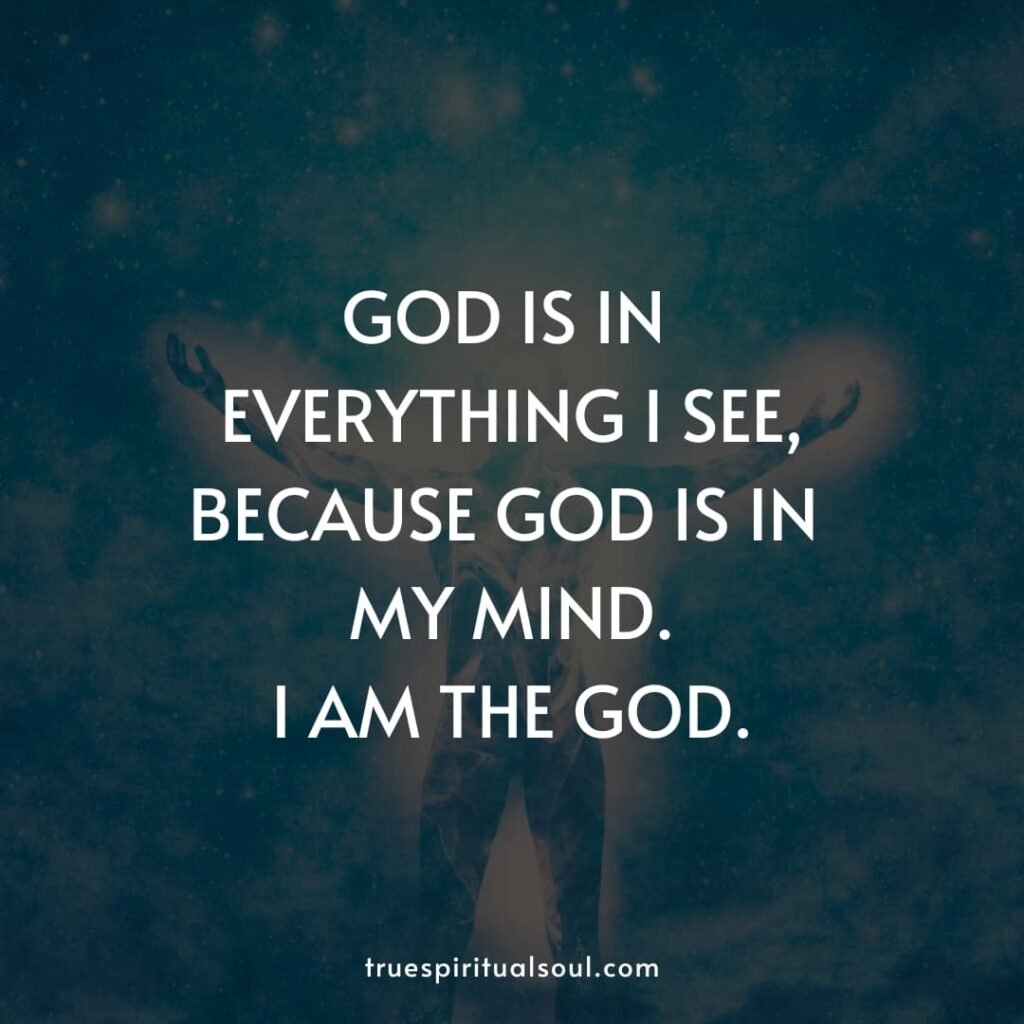 God is in everything I see, because god is in my mind. I am the god.